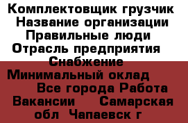 Комплектовщик-грузчик › Название организации ­ Правильные люди › Отрасль предприятия ­ Снабжение › Минимальный оклад ­ 25 000 - Все города Работа » Вакансии   . Самарская обл.,Чапаевск г.